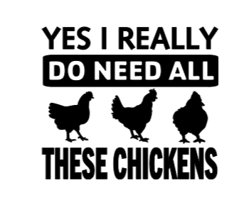 Yes I Really Do Need All These Chickens white vinyl decal